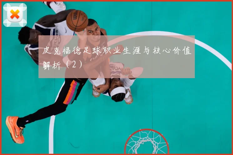 皮克福德足球职业生涯与核心价值解析（2）