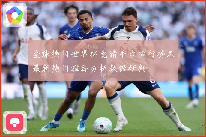 全球热门世界杯竞猜平台排行榜及最新热门推荐分析数据研判
