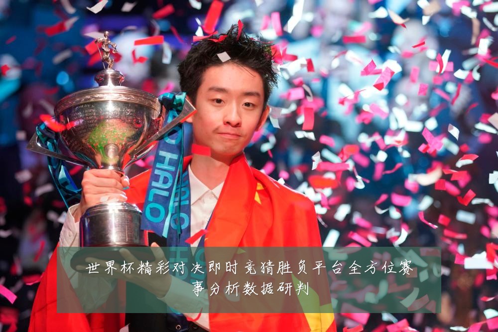 世界杯精彩对决即时竞猜胜负平台全方位赛事分析数据研判