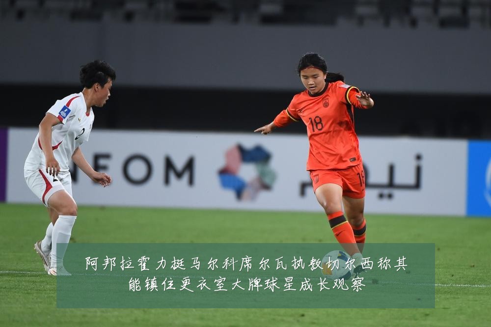 阿邦拉霍力挺马尔科席尔瓦执教切尔西称其能镇住更衣室大牌球星成长观察